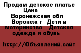 Продам детское платье › Цена ­ 1 500 - Воронежская обл., Воронеж г. Дети и материнство » Детская одежда и обувь   